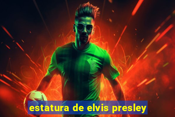 estatura de elvis presley